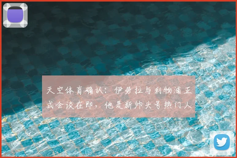 天空体育确认：伊劳拉与利物浦正式会谈在即，他是新帅头号热门人选