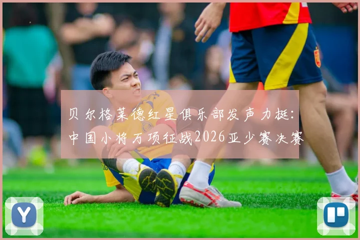 贝尔格莱德红星俱乐部发声力挺：中国小将万项征战2026亚少赛决赛，表现获欧洲豪门盛赞